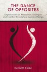The Dance of Opposites Explorations in Mediation Dialogue and Conflict Resolution Systems
