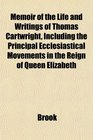 Memoir of the Life and Writings of Thomas Cartwright Including the Principal Ecclesiastical Movements in the Reign of Queen Elizabeth
