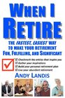 When I Retire The Fastest Easiest Way To Make Your Retirement Fun Fulfilling and Significant