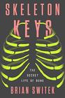 Skeleton Keys The Secret Life of Bone