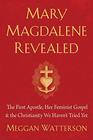 Mary Magdalene Revealed: The First Apostle, Her Feminist Gospel & the Christianity We Haven't Tried Yet