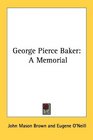 George Pierce Baker A Memorial