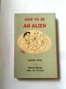 How to Be an Alien A Handbook for Beginners and More Advanced Pupils