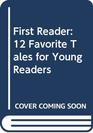 First Reader: 12 Favorite Tales for Young Readers