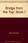 Bridge from the Top Book I