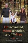 Unvaccinated Homeschooled and TVFree It's Not Just for Fanatics and Zealots