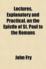 Lectures Explanatory and Practical on the Epistle of St Paul to the Romans