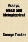 Essays Moral and Metaphysical