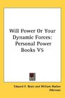 Will Power Or Your Dynamic Forces Personal Power Books V5