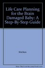 Life Care Planning for the Brain Damaged Baby A StepByStep Guide