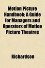 Motion Picture Handbook A Guide for Managers and Operators of Motion Picture Theatres