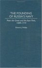 The Founding of Russia's Navy Peter the Great and the Azov Fleet 16881714