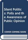 Silent Politics Polls and the Awareness of Public Opinion