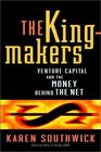 The Kingmakers Venture Capital and the Money Behind the Net