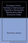 European Union Fortress or Democracy  Towards a Democratic Market and a New Economic Order