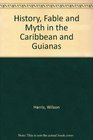 History Fable and Myth in the Caribbean and Guianas