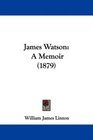 James Watson A Memoir