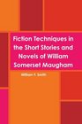 Fiction Techniques in the Short Stories and Novels of William Somerset Maugham