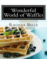 Wonderful World of Waffles 60 Easy  Delish Waffle Recipes