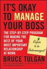 Its Okay to Manage Your Boss The StepbyStep Program for Making the Best of Your Most Important Relationship at Work