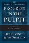Progress in the Pulpit How to Grow in Your Preaching