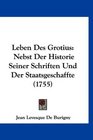 Leben Des Grotius Nebst Der Historie Seiner Schriften Und Der Staatsgeschaffte