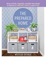 The Prepared Home How to Stock Organize and Edit Your Home to Thrive in Comfort Safety and Style