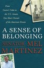 A Sense of Belonging From Castro's Cuba to the US Senate One Man's Pursuit of the American Dream