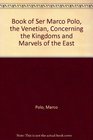 Book of Ser Marco Polo the Venetian Concerning the Kingdoms and Marvels of the East