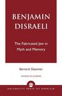 Benjamin Disraeli The Fabricated Jew in Myth and Memory