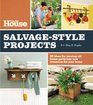 This Old House SalvageStyle Projects 22 Ideas for Turning Old House Parts Into New Treasures for Your Home