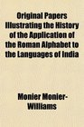 Original Papers Illustrating the History of the Application of the Roman Alphabet to the Languages of India