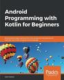 Android Programming with Kotlin for Beginners Build Android apps starting from zero programming experience with the new Kotlin programming language