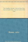 The Healthy House How to Buy One How to Build One How to Cure a Sick One