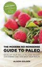 The Modern NoNonsense Guide to Paleo Develop Your Skills to Lose Weight Gain Energy and Take Back Your Health
