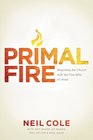 Primal Fire Reigniting the Church with the Five Gifts of Jesus