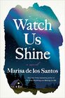 Watch Us Shine A Novel