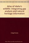 Atlas of Idaho's wildlife: Integrating gap analysis and natural heritage information