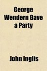 George Wendern Gave a Party