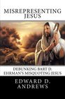 MISREPRESENTING JESUS Debunking Bart D Ehrman's Misquoting Jesus