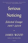 Serious Noticing Selected Essays 19972019