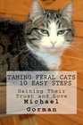 Taming Feral Cats - 10 Easy Steps: Gaining Their Trust and Love