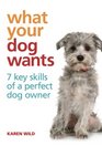 What Your Dog Wants 7 Key Skills of a Perfect Dog Owner