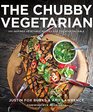 The Chubby Vegetarian 100 Inspired Vegetable Recipes for the Modern Table