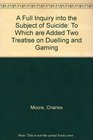 A Full Inquiry into the Subject of Suicide To Which are Added Two Treatises on Duelling and Gaming