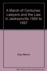 A March of Centuries Lawyers and the Law in Jacksonville 1564 to 1997