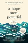 A Hope More Powerful Than the Sea: One Refugee's Incredible Story of Love, Loss, and Survival