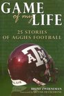 Game of My Life 25 Stories of Aggies Football