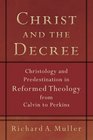 Christ and the Decree Christology and Predestination in Reformed Theology from Calvin to Perkins