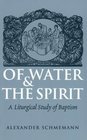 Of Water and the Spirit A Liturgical Study of Baptism